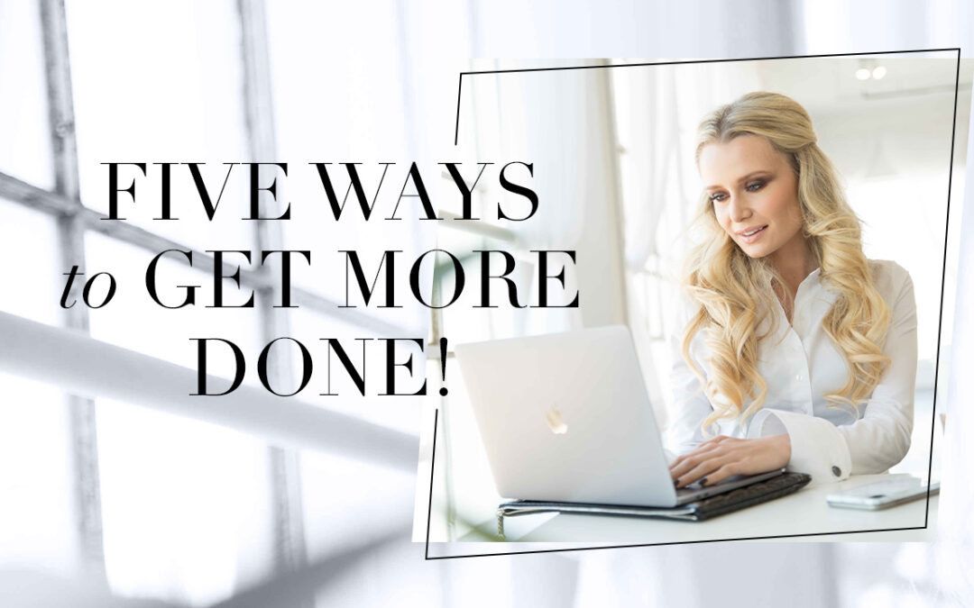 5 Ways to Get More Done!